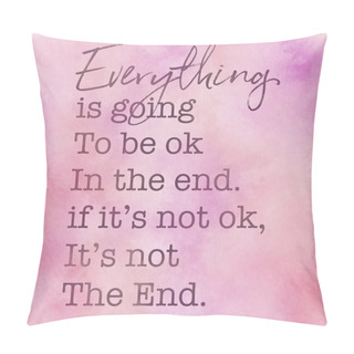 Personality  A Close Up Of Text On A Pink Background. Quote - Everything Is Going To Be Ok In The End If It's Not Ok. It's Not The End Pillow Covers