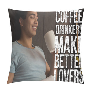 Personality  Happy Mixed Race Man Holding Cup Of Coffee Near Coffee Drinkers Make Better Lovers Lettering In Bedroom  Pillow Covers