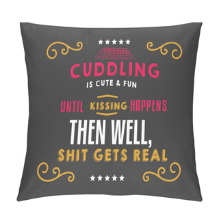 Personality  Cuddling Is Cute And Fun Until Kissing Happens Then Well, Shit Gets Real. Pillow Covers
