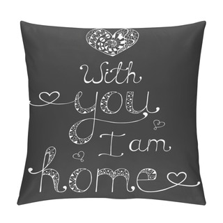 Personality  Calligraphic Phrase For Your Design: With You I Am Home. Pillow Covers