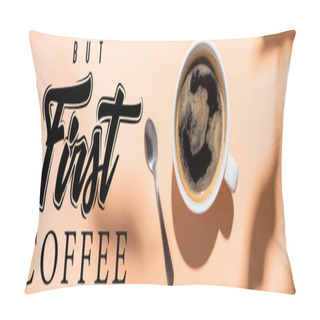 Personality  Top View Of Coffee Cup And Teaspoon On Beige With But First Coffee Lettering, Website Header Pillow Covers
