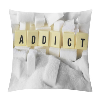 Personality  Addict Block Letters Word On Pile Of Sugar Cubes Close Up In Sugar Addiction Concept Pillow Covers