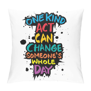 Personality  One Kind Act Can Change Someone's Whole Day. Pillow Covers