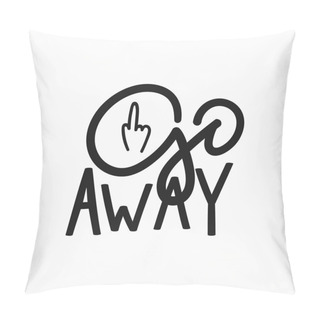 Personality  Go Away T-shirt Quote Lettering. Pillow Covers