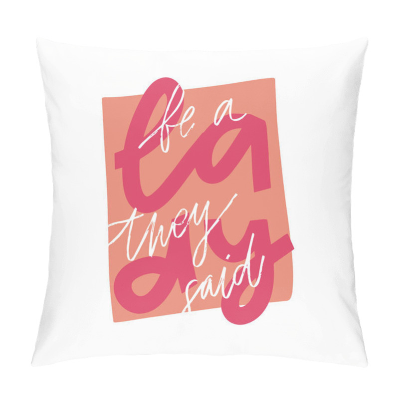 Personality  Be a lady they said unique hand drawn inspirational girl power feminist quote. Vector illustration of feminism phrase on a bright background. pillow covers