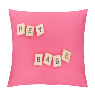 Personality  Top View Of Hey Babe Lettering Made Of Wooden Blocks On Pink Background Pillow Covers