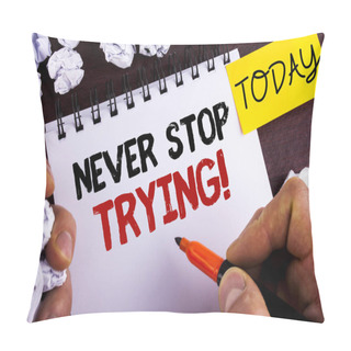 Personality  Handwriting Text Never Stop Trying Motivational Call. Concept Meaning Go On Do Not Give Up Self Confidence Written By Man On Notepad On Wooden Background Today Paper Balls. Pillow Covers