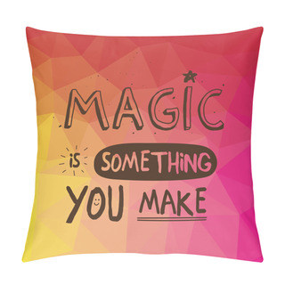 Personality  Magic Is Something You Make. Pillow Covers