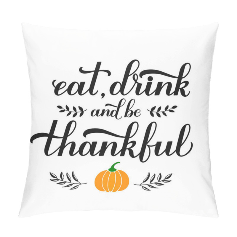 Personality  Eat. Drink and be Thankful calligraphy hand lettering. Thanksgiving Day inspirational quote. Easy to edit vector template for greeting card, typography poster, banner, flyer, sticker, t-shirt, etc. pillow covers