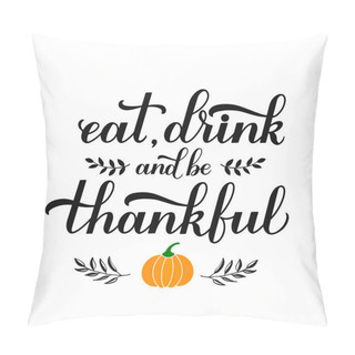 Personality  Eat. Drink And Be Thankful Calligraphy Hand Lettering. Thanksgiving Day Inspirational Quote. Easy To Edit Vector Template For Greeting Card, Typography Poster, Banner, Flyer, Sticker, T-shirt, Etc. Pillow Covers