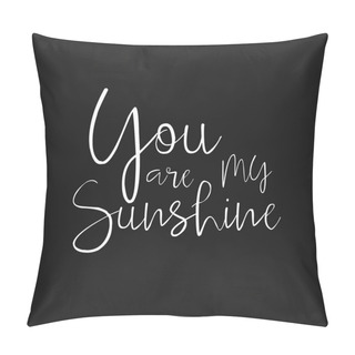 Personality  You Are My Sunshine - Hand Drawn Typography Poster. Hand Drawn Romantic Lettering. Quote With Love For Valentines Day Or Save The Date Card. Inspirational Vector Typography. Compliment, Save The Date Pillow Covers