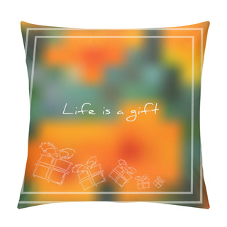Personality  Vector Illustration; Beautiful Card With Phrase Life Is A Gift And Sketch Present In A Box On Summer Blurred Background; Life Is A Gift Text Pillow Covers