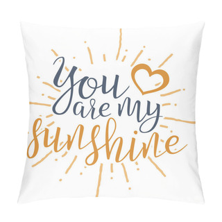 Personality  You Are My Sunshine. Handwritten Lettering Quote About Love. For Valentine's Day Design, Wedding Invitation, Printable Wall Art, Poster. Typography Design. Vector Illustration. Pillow Covers