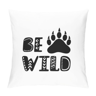 Personality  Be Wild. Inspirational Printable Quote With Bear Paw. Vector Hand Drawn Phrase Pillow Covers