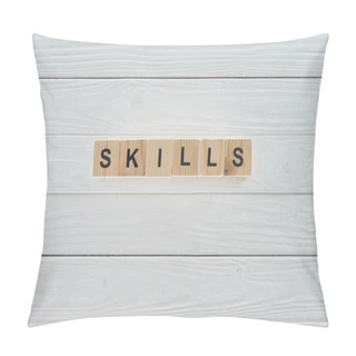 Personality  Top View Of Skills Inscription Made Of Blocks On White Wooden Surface Pillow Covers