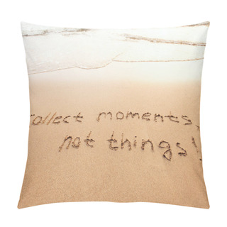 Personality  Collect Moments, Not Things - Happiness Concept, Happy Lifestyle Inspirational Quote, Enjoy The Life, Text On Sand Pillow Covers