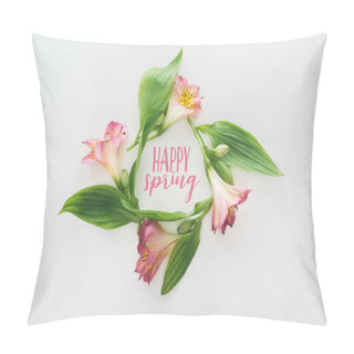 Personality  Top View Of Wreath With Pink Alstroemeria Flowers And Green Leaves On White Background With Happy Spring Illustration Pillow Covers