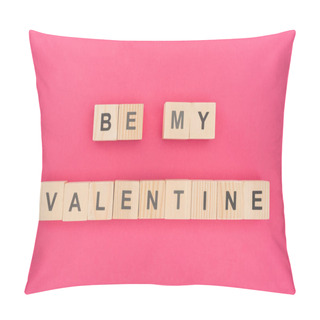 Personality  Top View Of Be My Valentine Lettering Made Of Wooden Cubes On Pink Background Pillow Covers