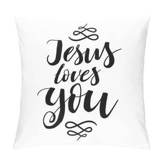 Personality  Jesus Loves You - Vector Inspirational Quote. Design For Housewarming Poster, T-shirt Design. Modern Brush Lettering Print Pillow Covers