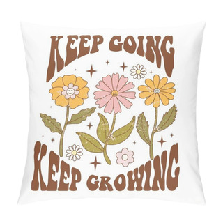 Personality  Retro 70s Groovy Funky Flowers Cartoon Character. Happy Daisy With Eyes And Smile. Typography Keep Going Keep Growing With Flowers. Naive Vector Illustration. Pillow Covers