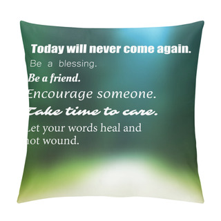 Personality  Inspirational Quote - Today Will Never Come Again. Be A Blessing. Be A Friend. Encourage Someone. Take Time To Care. Let Your Words Heal And Not Wound. - Wisdom On Blurry Background Pillow Covers