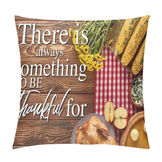 Personality  Top View Of Pumpkin Pie, Roasted Turkey And Corn Served At Wooden Table With There Is Always Something To Be Thankful For Illustration Pillow Covers