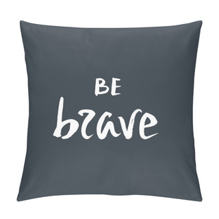 Personality  Be Brave. Inspirational Quote. Pillow Covers
