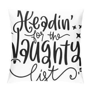 Personality  Headin For The Naughty List Lettering Quotes For Printable Poster, Tote Bag, Mugs, T-Shirt Design, Funny Christmas Quotes Pillow Covers