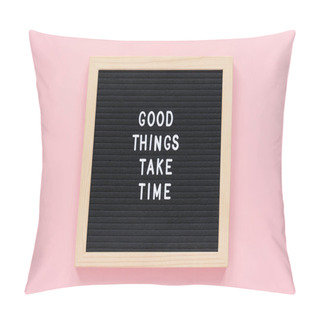 Personality  Good Things Take Time. Motivational Quote On Black Letter Board On Pink Background. Concept Inspirational Quote Of The Day. Greeting Card, Postcard Top View Flat Lay Pillow Covers