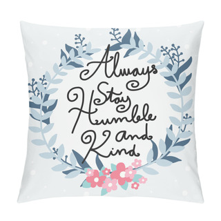 Personality  Always Stay Humble And Kind Word Lettering In Pink Blue Pastel Flower Wreath Vector Illustration Pillow Covers