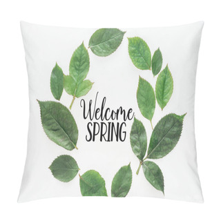 Personality  Top View Of Circular Composition With Green Leaves With Black Welcome Spring Lettering On White Background Pillow Covers