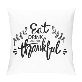 Personality  Eat Drink And Be Thankful. Hand Drawn Inscription, Thanksgiving Calligraphy Design. Pillow Covers
