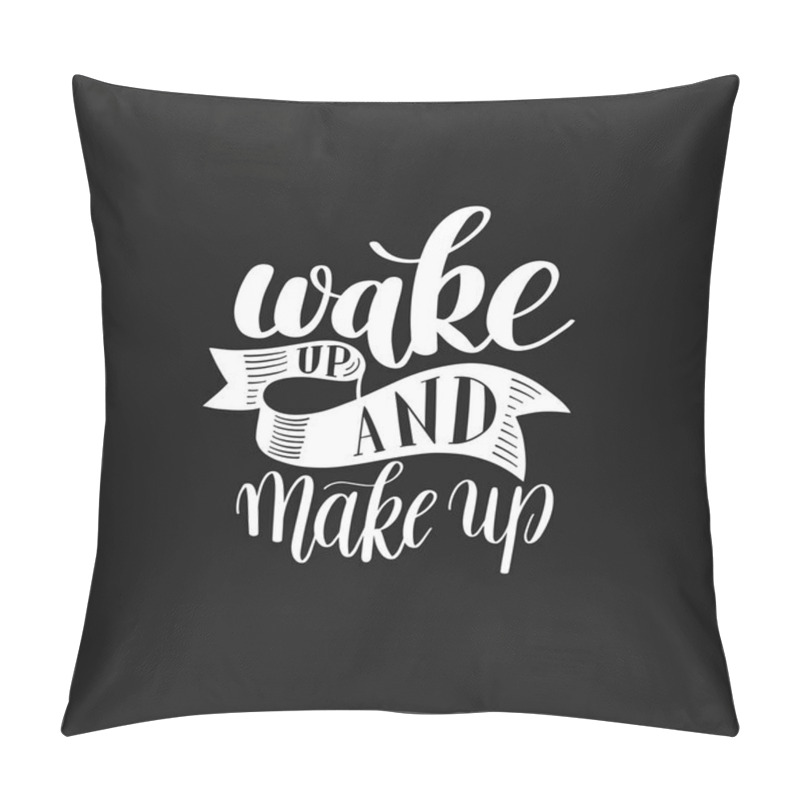 Personality  Wake and Make up. Motivational Humorous Quote pillow covers