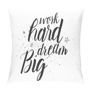 Personality  Work Hard Dream Big Inscription. Greeting Card With Calligraphy. Hand Drawn Design. Black And White. Pillow Covers