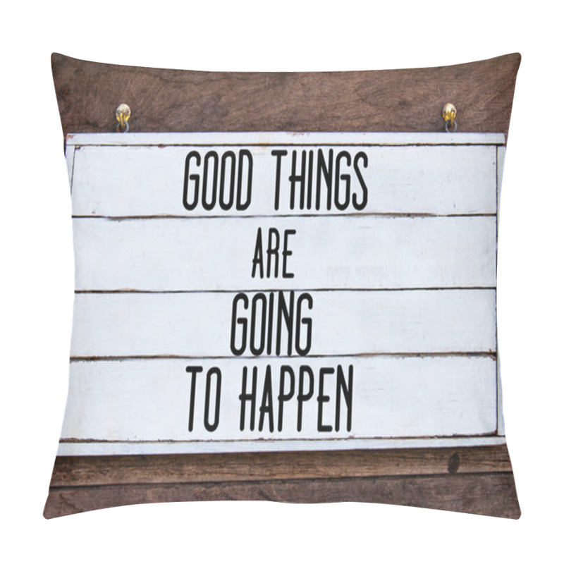 Personality  Inspirational message - Good Things Are Going To Happen pillow covers