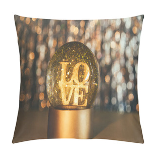 Personality Valentines Day Background. Glitter Globe With Word LOVE On The Golden Shining Bokeh Background. Selective Focus. Copy Space. Pillow Covers