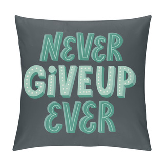 Personality  Never Give Up Ever Quote. Hand Drawn Vector Lettering. Motivatio Pillow Covers