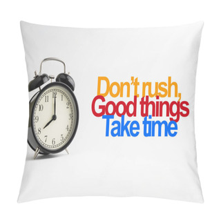 Personality  DON'T RUSH GOOD THINGS TAKE TIME Inscription Written And Alarm Clock On White Background. Business And Motivation Concept Pillow Covers