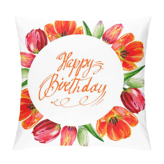 Personality  Amazing Red Tulip Flowers With Green Leaves. Happy Birthday Handwriting Monogram Calligraphy. Watercolor Background Illustration Pillow Covers