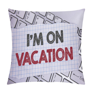 Personality  Text Sign Showing I Am Im On Vacation. Conceptual Photo Break From Stressful Work Pressure Travel Worldwide Written On Tear Notebook Paper Placed On The Laptop. Pillow Covers