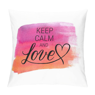 Personality  Keep Calm And Love Greeting Card, Poster With Hand Drawn Watercolor Stain. Vector Background With Hand Lettering. Pillow Covers