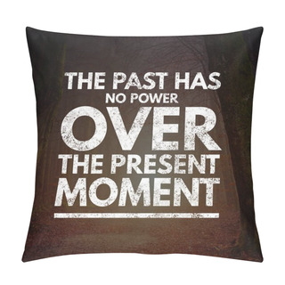 Personality  Inspirational Quotes The Past Has No Power Over The Present Moment, Positive, Motivation Pillow Covers