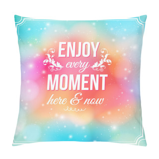 Personality  Enjoy Every Moment Here And Now. Pillow Covers