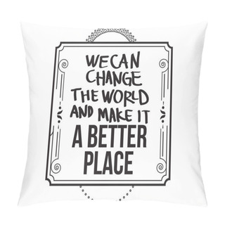 Personality  We Can Change The World And Make It A Better Place Pillow Covers
