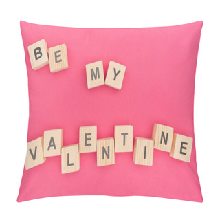 Personality  Top View Of Be My Valentine Lettering Made Of Wooden Blocks On Pink Background Pillow Covers
