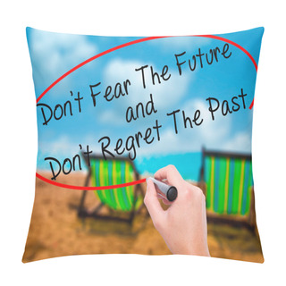Personality  Man Hand Writing Don't Fear The Future And Don't Regret The Past Pillow Covers