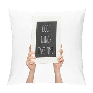 Personality  Cropped View Of Woman Holding Chalkboard With Inscription Good Things Take Time Isolated On White Pillow Covers