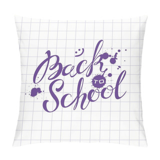 Personality  Back To School. Lettering. The Inscription In Ink On The School Notebook Sheet.  Invitation To School. Postcard. Ink Blots. Welcome. Vector Pillow Covers