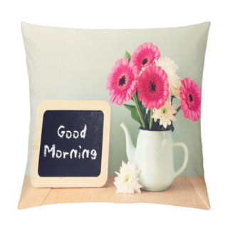 Personality  Blackboard With The Phrase Good Morning Written On It Next To Vase With Fresh Flowers Pillow Covers