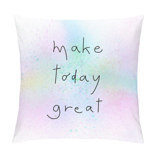 Personality  Make Today Great Hand Drawn Lettering. Inspirational Quote On Spray Paint Background. Pillow Covers
